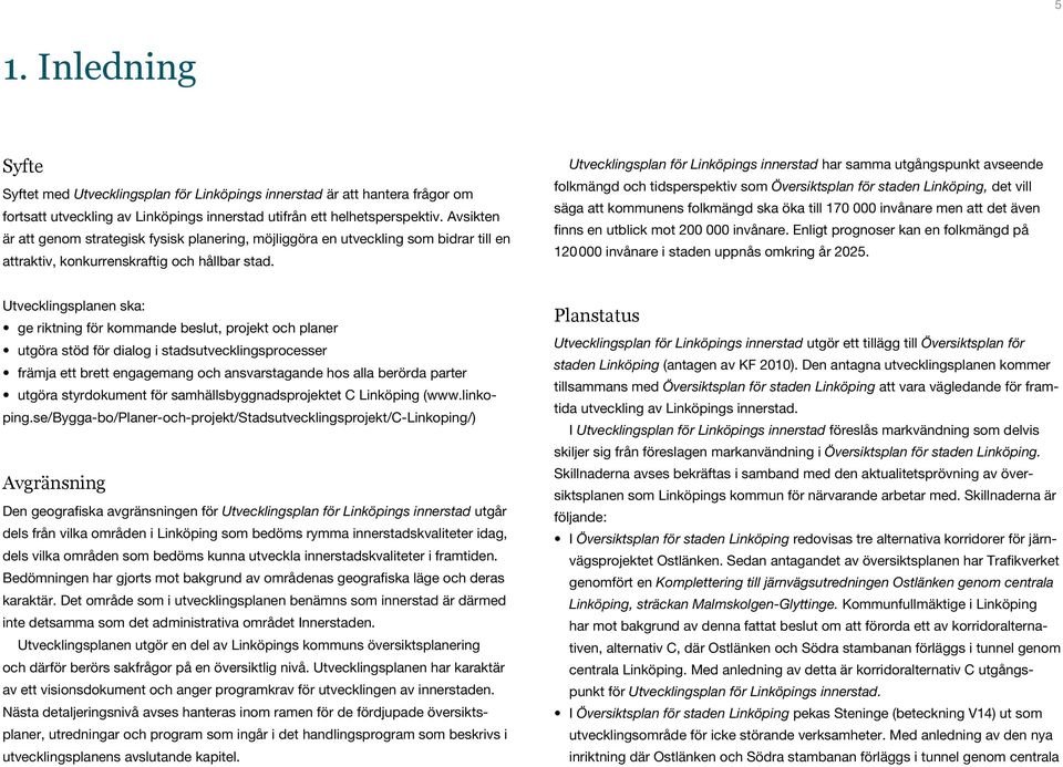 Utvecklingsplan för Linköpings innerstad har samma utgångspunkt avseende folkmängd och tidsperspektiv som Översiktsplan för staden Linköping, det vill säga att kommunens folkmängd ska öka till 170