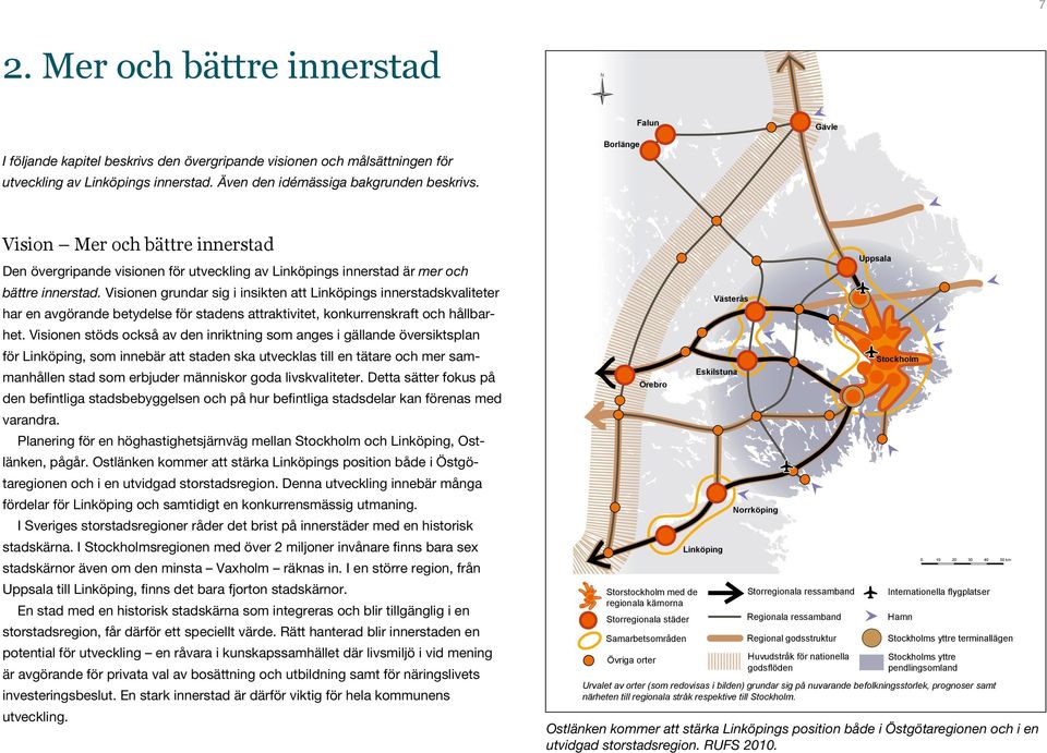 Visionen grundar sig i insikten att Linköpings innerstadskvaliteter har en avgörande betydelse för stadens attraktivitet, konkurrenskraft och hållbarhet.