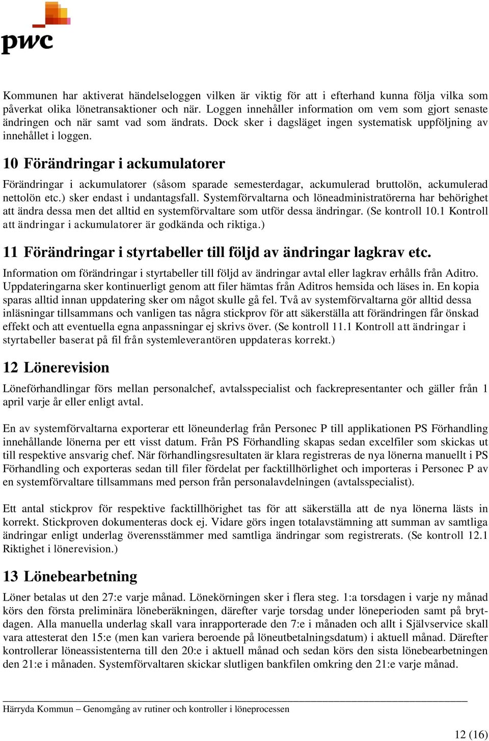 10 Förändringar i ackumulatorer Förändringar i ackumulatorer (såsom sparade semesterdagar, ackumulerad bruttolön, ackumulerad nettolön etc.) sker endast i undantagsfall.