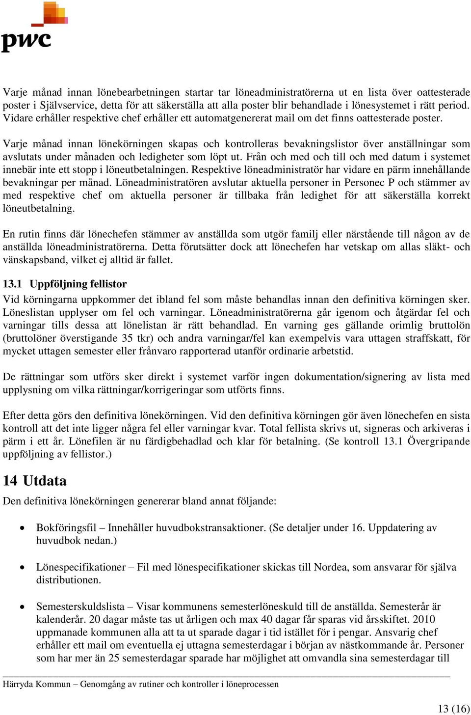 Varje månad innan lönekörningen skapas och kontrolleras bevakningslistor över anställningar som avslutats under månaden och ledigheter som löpt ut.