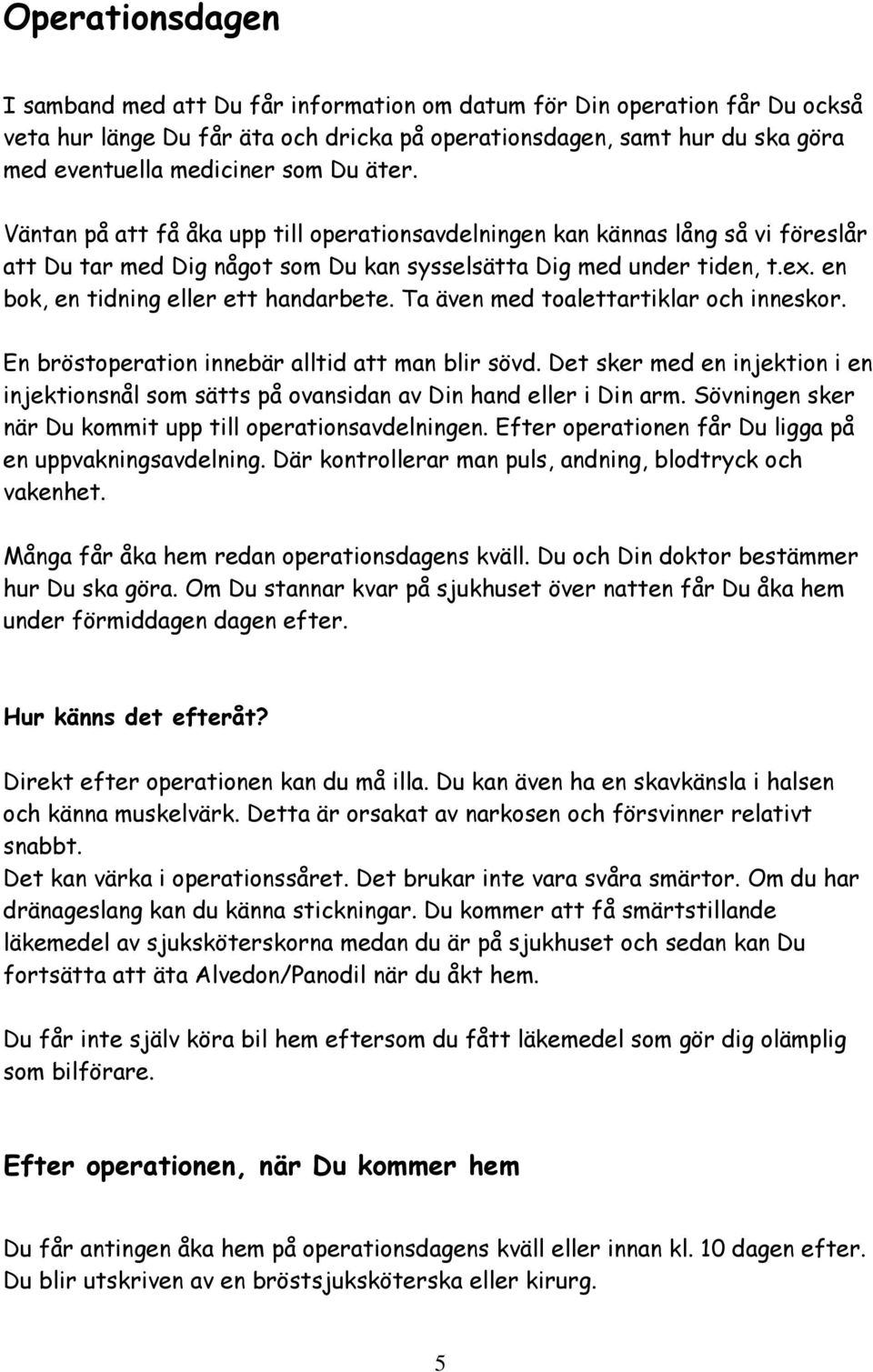 en bok, en tidning eller ett handarbete. Ta även med toalettartiklar och inneskor. En bröstoperation innebär alltid att man blir sövd.