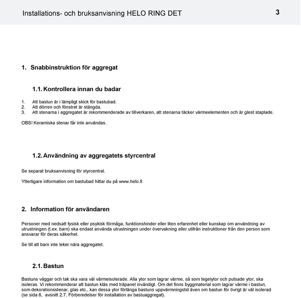 1.2. Användning av aggregatets styrcentral Se separat bruksanvisning för styrcentral. Ytterligare information om bastubad hittar du på www.helo.fi 2.