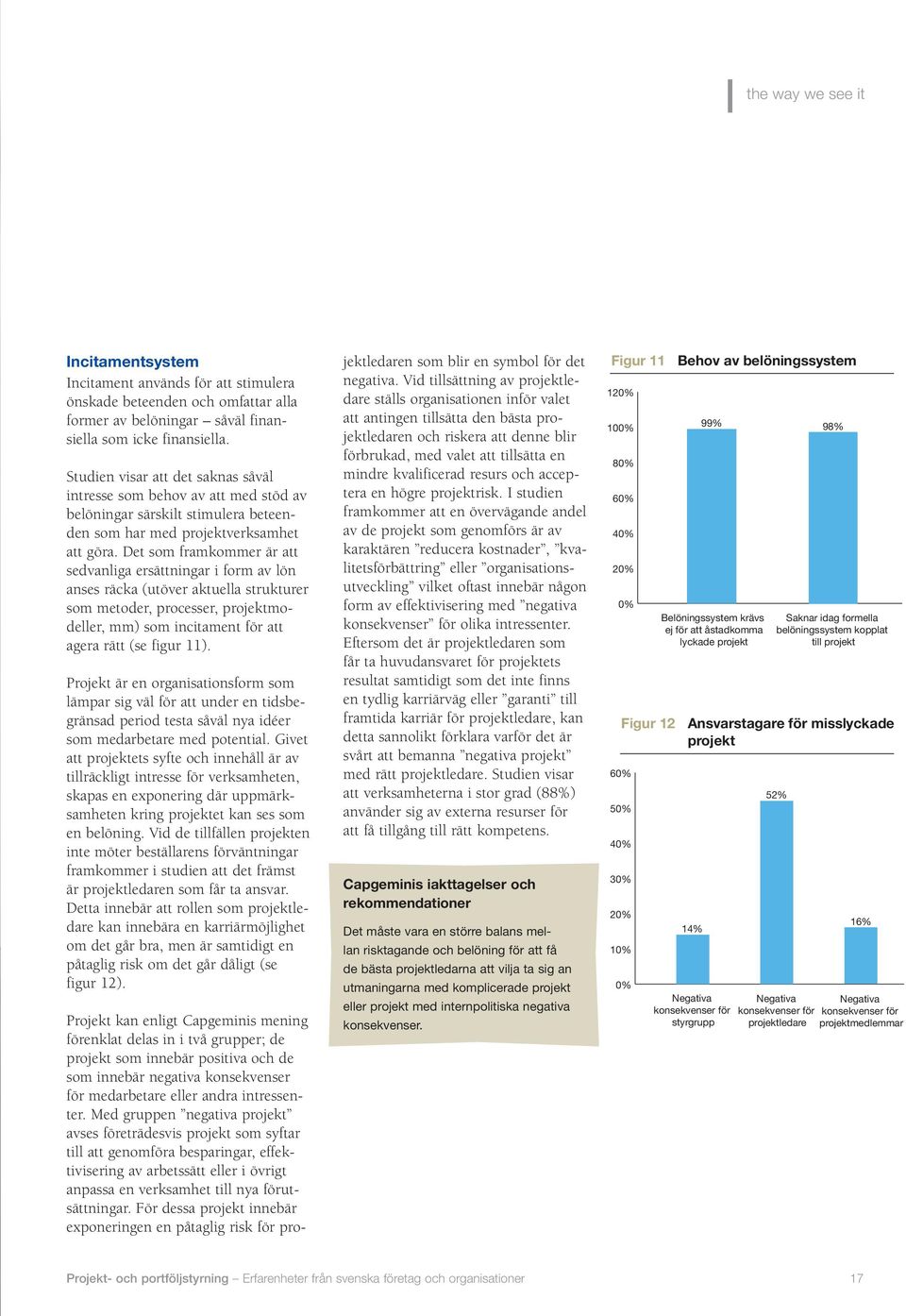 Det som framkommer är att sedvanliga ersättningar i form av lön anses räcka (utöver aktuella strukturer som metoder, processer, projektmodeller, mm) som incitament för att agera rätt (se figur 11).