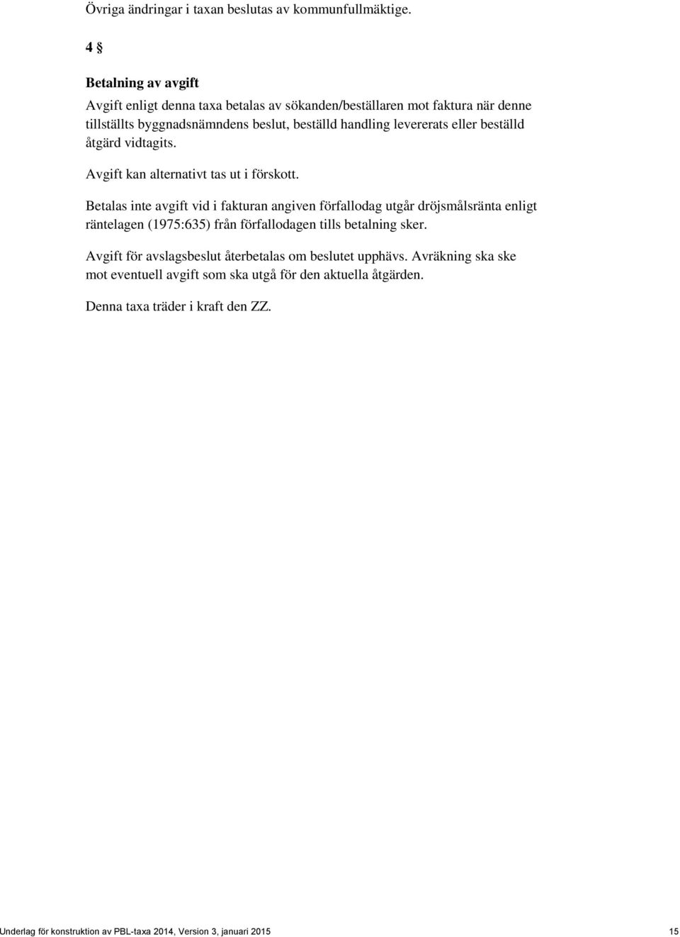 eller beställd åtgärd vidtagits. Avgift kan alternativt tas ut i förskott.