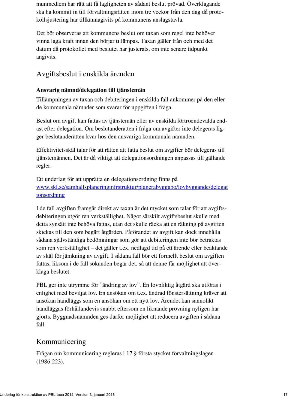 Det bör observeras att kommunens beslut om taxan som regel inte behöver vinna laga kraft innan den börjar tillämpas.