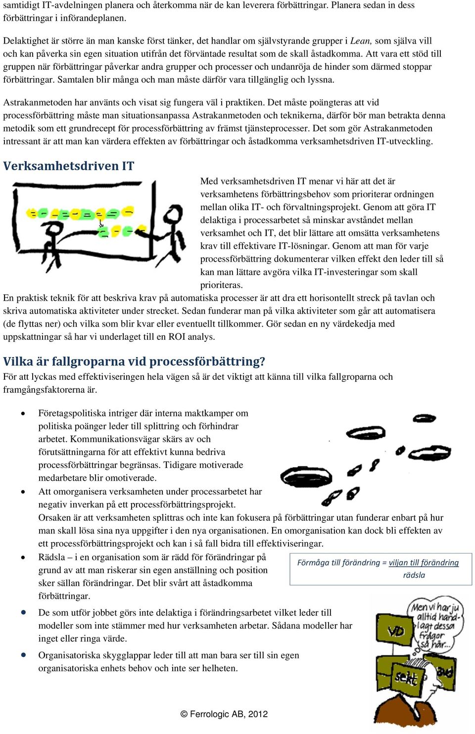 åstadkomma. Att vara ett stöd till gruppen när förbättringar påverkar andra grupper och processer och undanröja de hinder som därmed stoppar förbättringar.