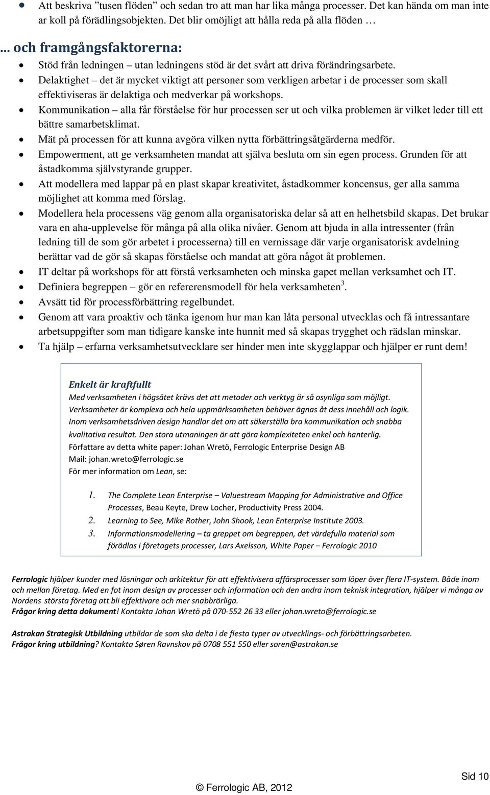 Delaktighet det är mycket viktigt att personer som verkligen arbetar i de processer som skall effektiviseras är delaktiga och medverkar på workshops.