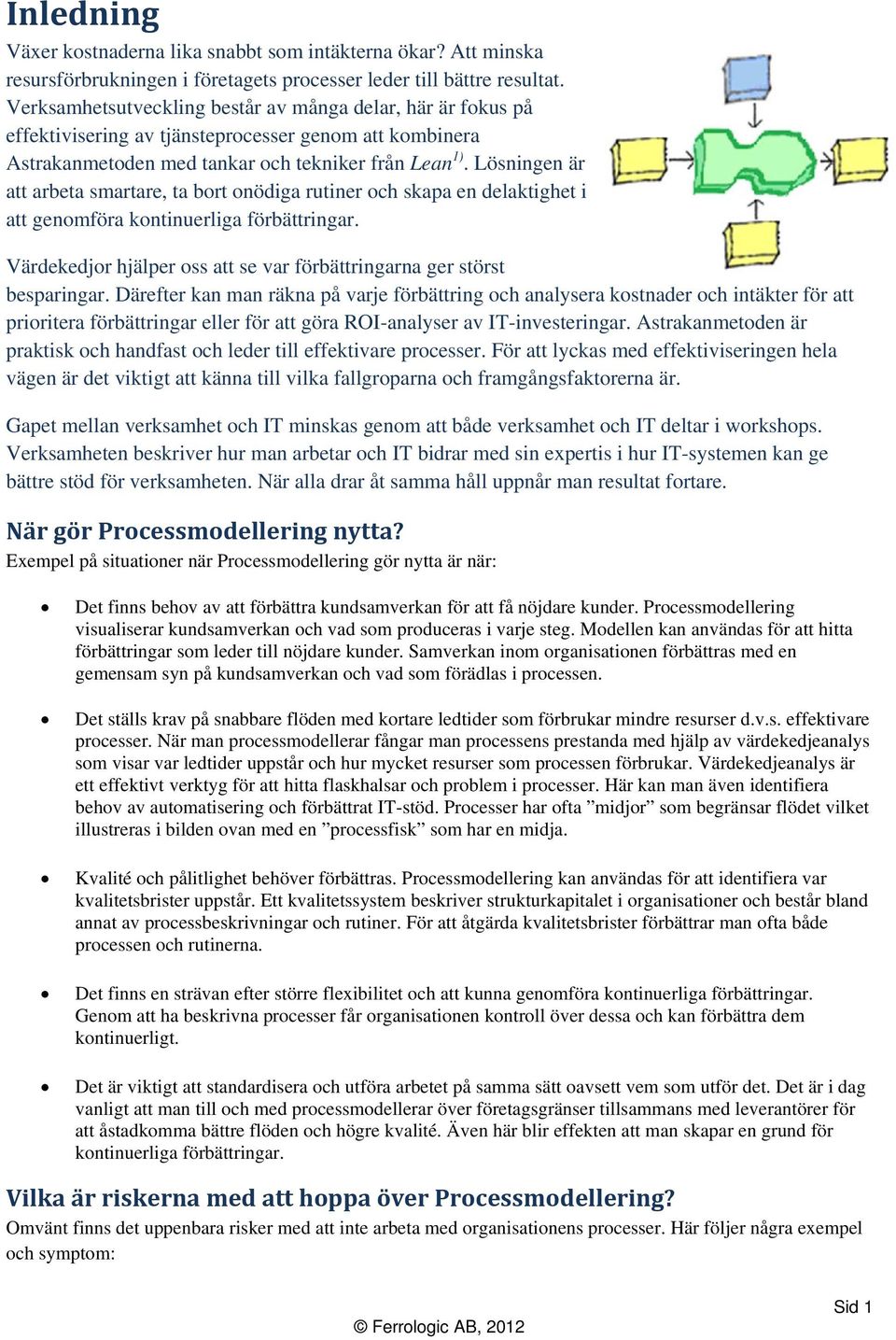 Lösningen är att arbeta smartare, ta bort onödiga rutiner och skapa en delaktighet i att genomföra kontinuerliga förbättringar.