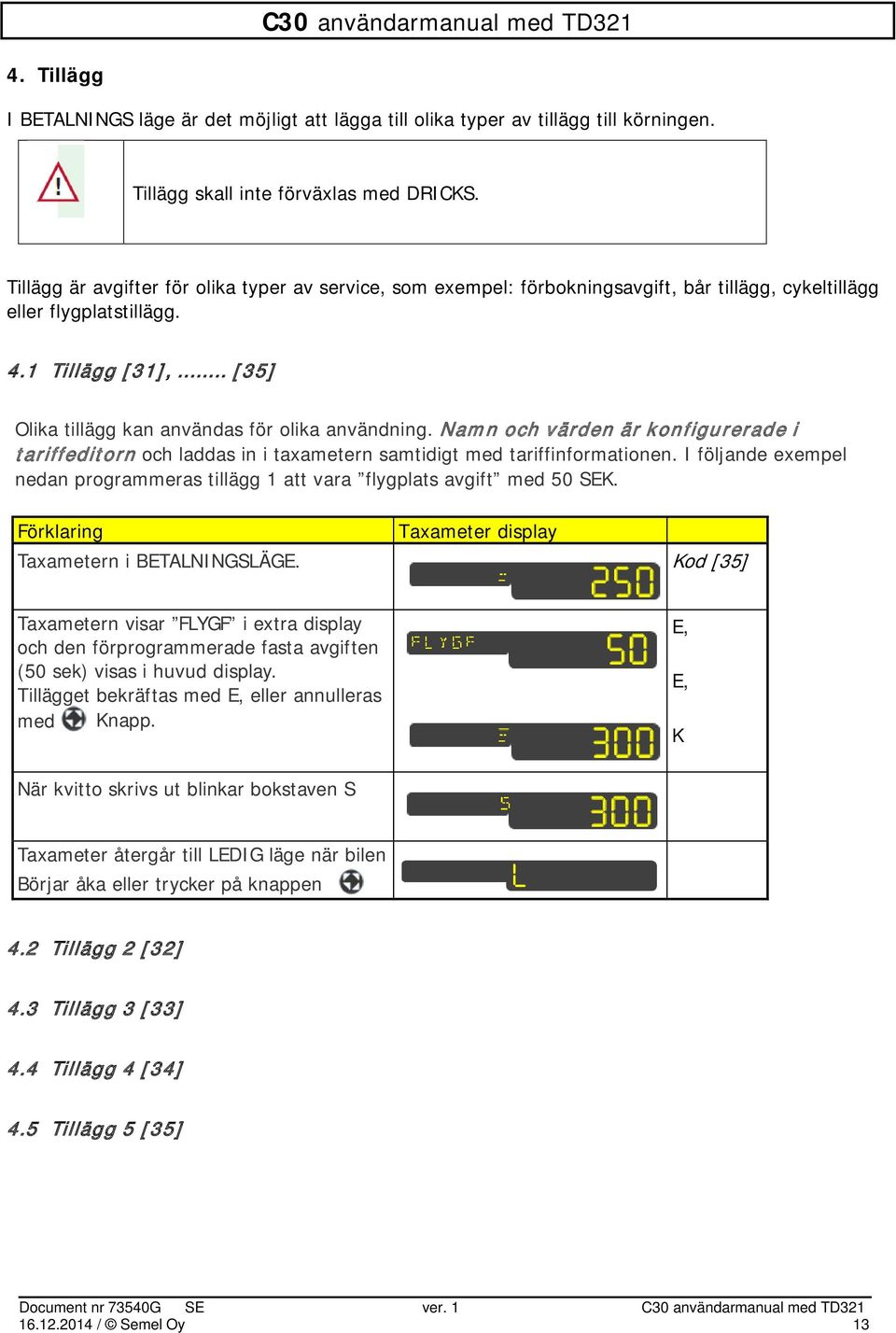 .. [35] Olika tillägg kan användas för olika användning. Namn och värden är konfigurerade i tariffeditorn och laddas in i taxametern samtidigt med tariffinformationen.