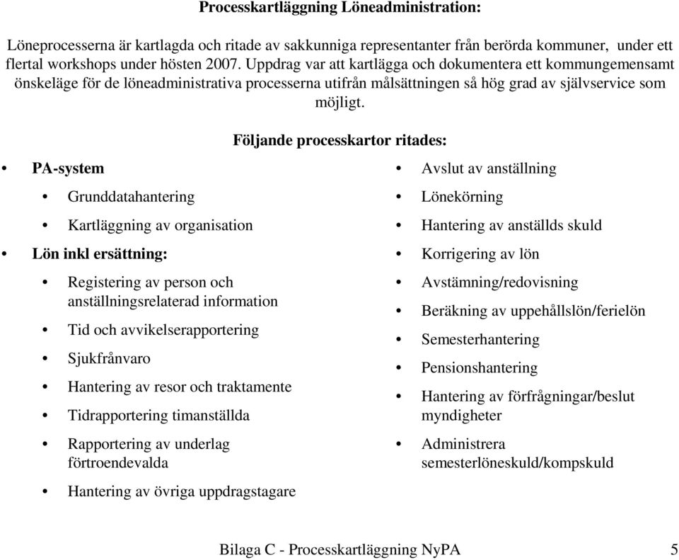 Grunddatahantering Kartläggning av organisation Lön inkl ersättning: Registering av person och anställningsrelaterad information Tid och avvikelserapportering Sjukfrånvaro Hantering av resor och