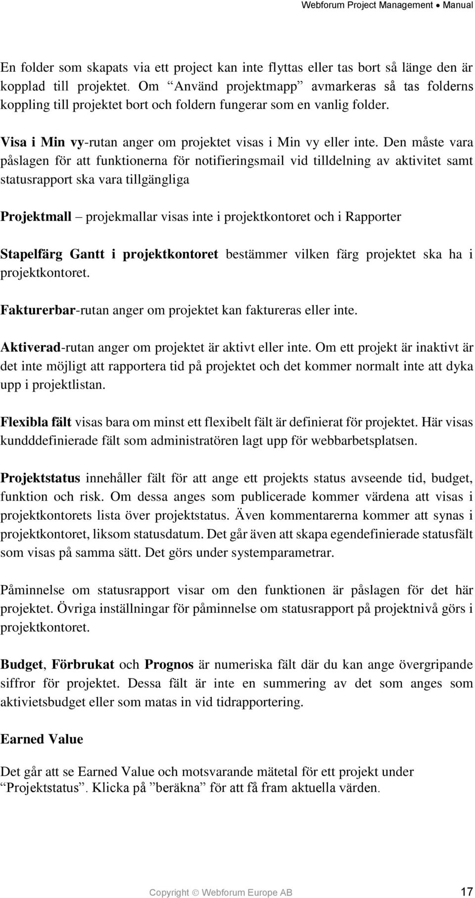 Den måste vara påslagen för att funktionerna för notifieringsmail vid tilldelning av aktivitet samt statusrapport ska vara tillgängliga Projektmall projekmallar visas inte i projektkontoret och i