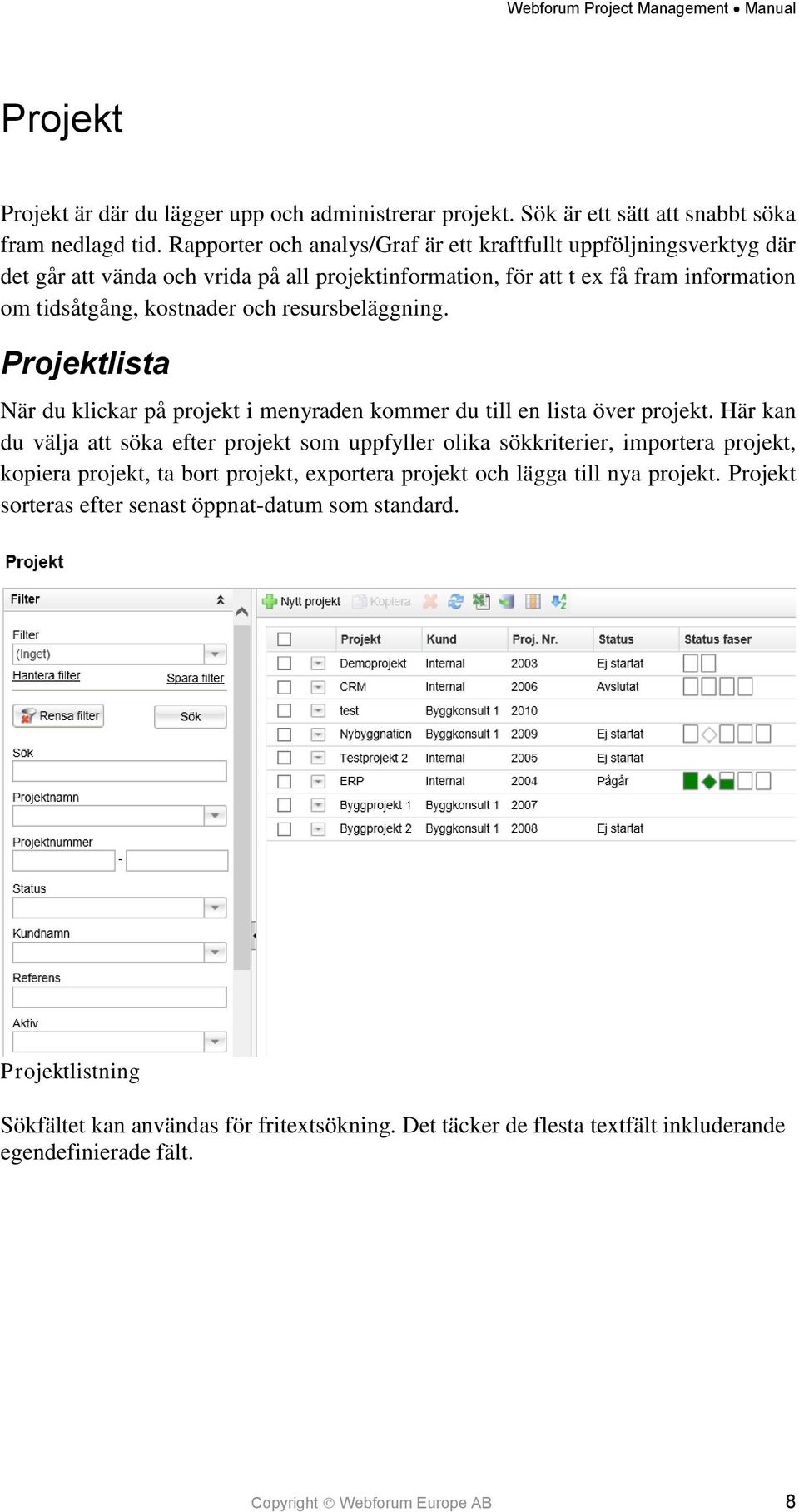 resursbeläggning. Projektlista När du klickar på projekt i menyraden kommer du till en lista över projekt.