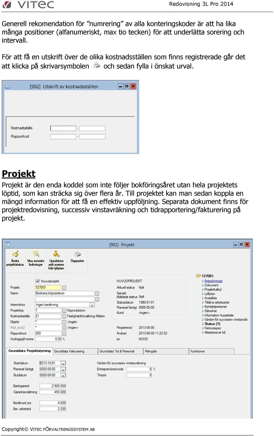 Projekt Projekt är den enda koddel som inte följer bokföringsåret utan hela projektets löptid, som kan sträcka sig över flera år.