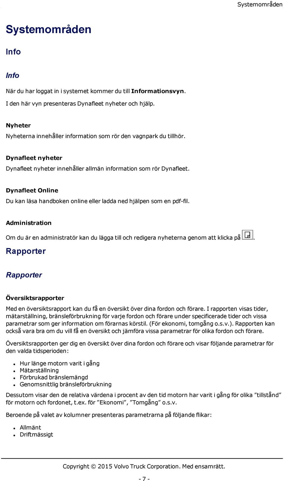 Dynafleet Online Du kan läsa handboken online eller ladda ned hjälpen som en pdf-fil. Administration Om du är en administratör kan du lägga till och redigera nyheterna genom att klicka på.