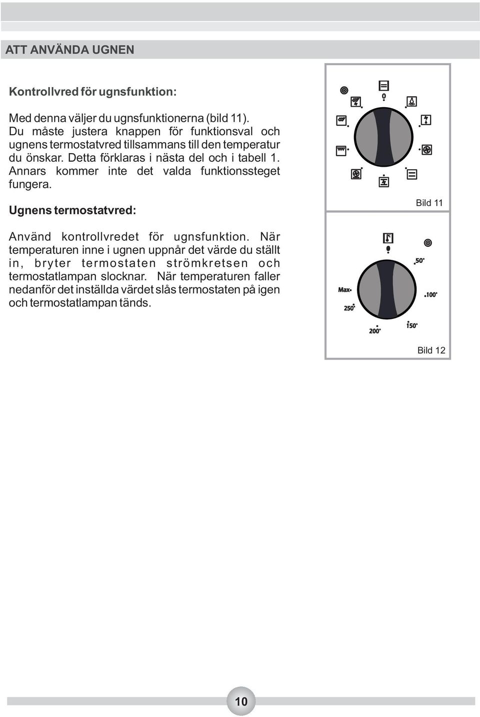 Annars kommer inte det valda funktionssteget fungera. Ugnens termostatvred: Bild 11 Använd kontrollvredet för ugnsfunktion.