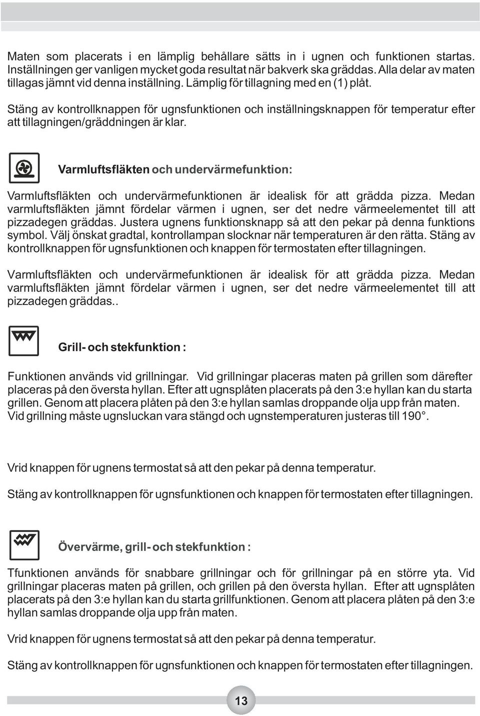 Stäng av kontrollknappen för ugnsfunktionen och inställningsknappen för temperatur efter att tillagningen/gräddningen är klar.