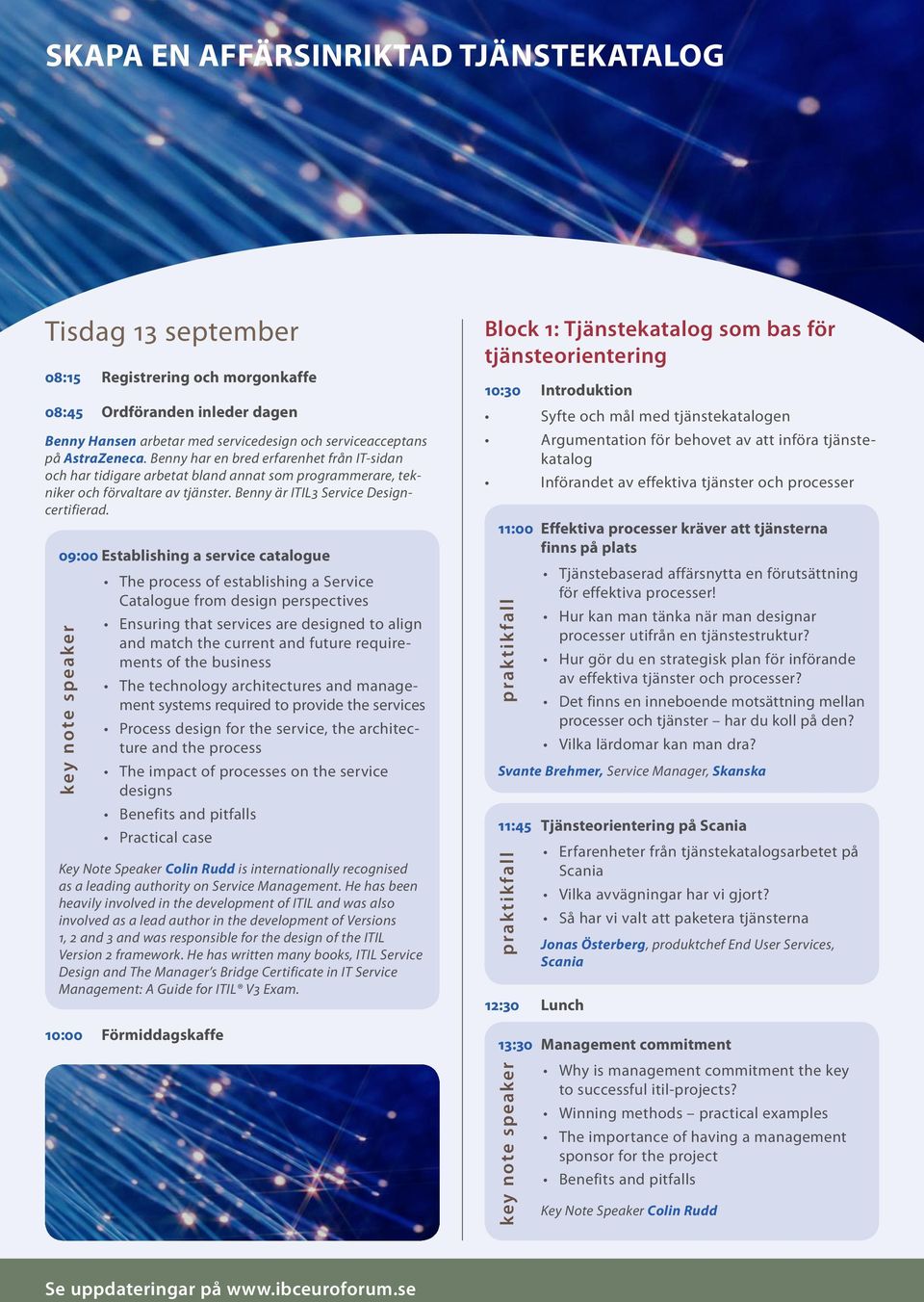 09:00 Establishing a service catalogue key note speaker The process of establishing a Service Catalogue from design perspectives Ensuring that services are designed to align and match the current and