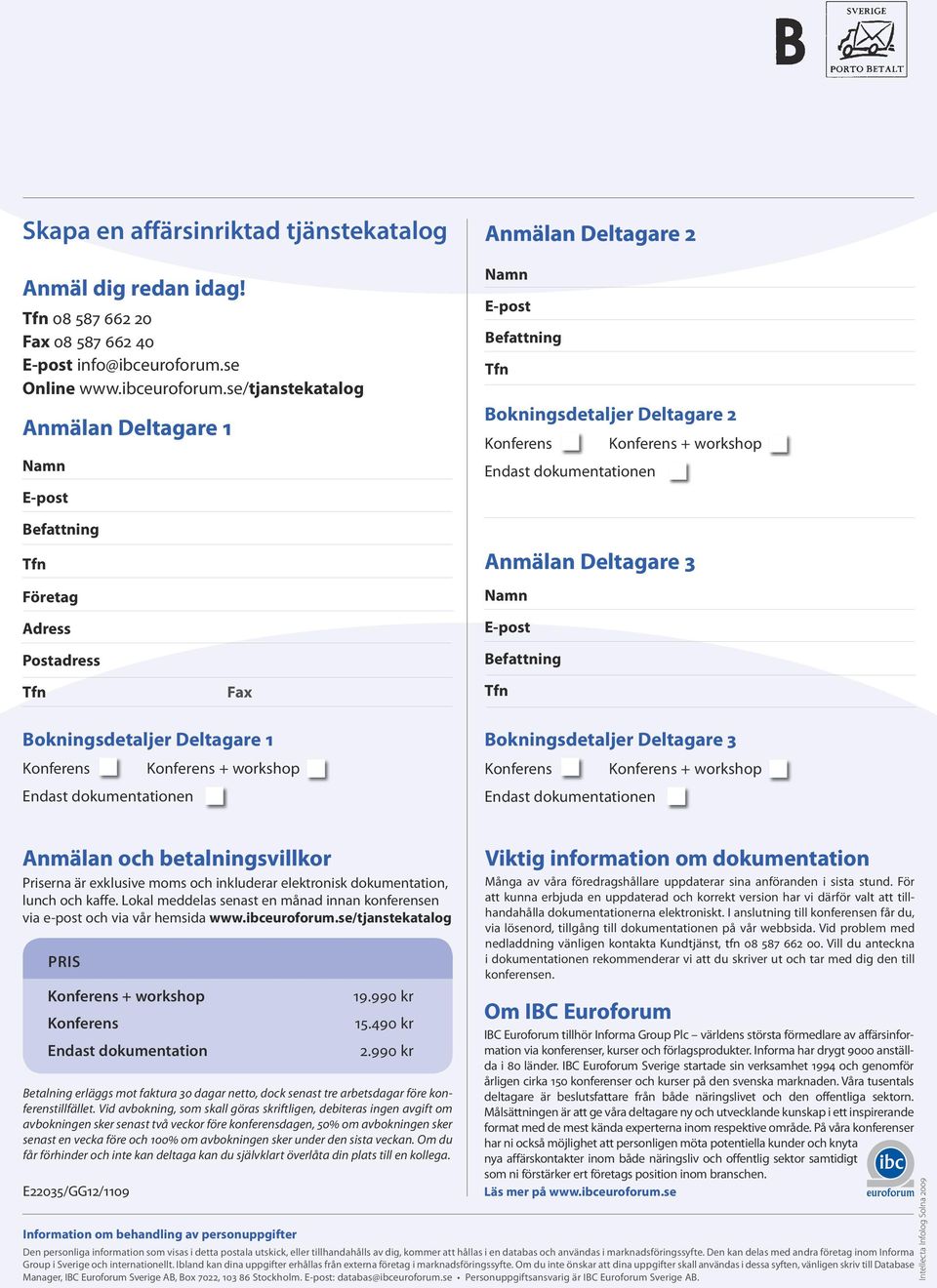 se/tjanstekatalog Anmälan Deltagare 1 Namn E-post Anmälan Deltagare 2 Namn E-post Befattning Bokningsdetaljer Deltagare 2 Konferens Konferens + workshop Endast dokumentationen Befattning Företag