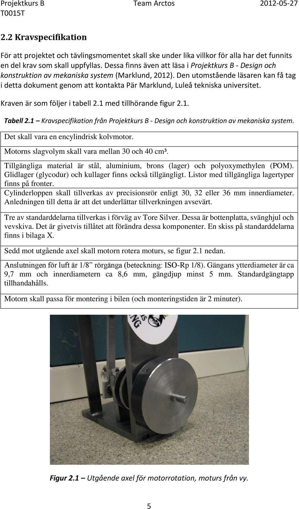 Den utomstående läsaren kan få tag i detta dokument genom att kontakta Pär Marklund, Luleå tekniska universitet. Kraven är som följer i tabell 2.1 med tillhörande figur 2.1. Tabell 2.