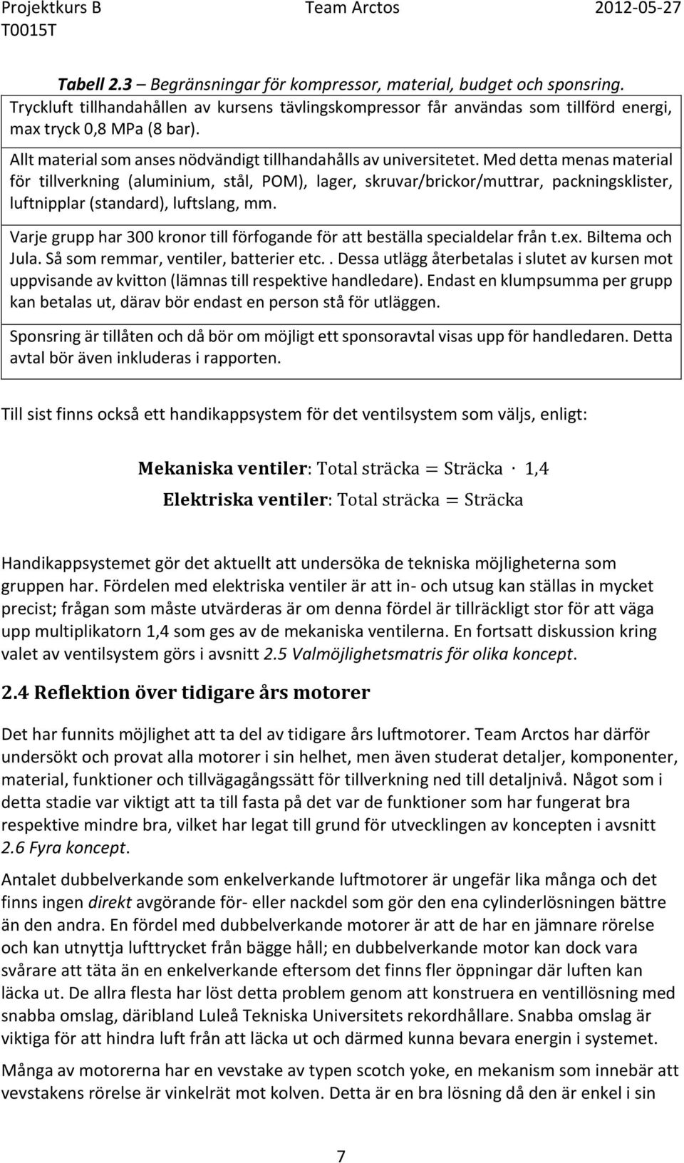 Med detta menas material för tillverkning (aluminium, stål, POM), lager, skruvar/brickor/muttrar, packningsklister, luftnipplar (standard), luftslang, mm.