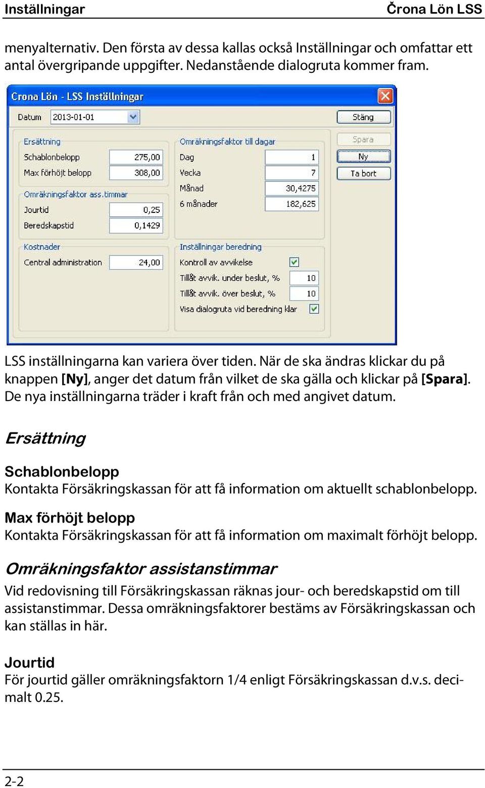 De nya inställningarna träder i kraft från och med angivet datum. Ersättning Schablonbelopp Kontakta Försäkringskassan för att få information om aktuellt schablonbelopp.