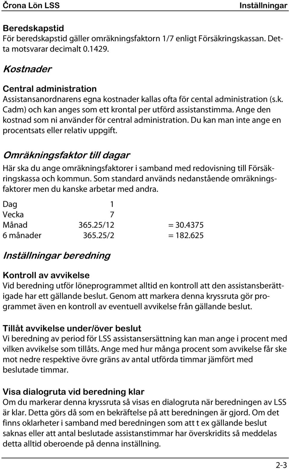 Ange den kostnad som ni använder för central administration. Du kan man inte ange en procentsats eller relativ uppgift.