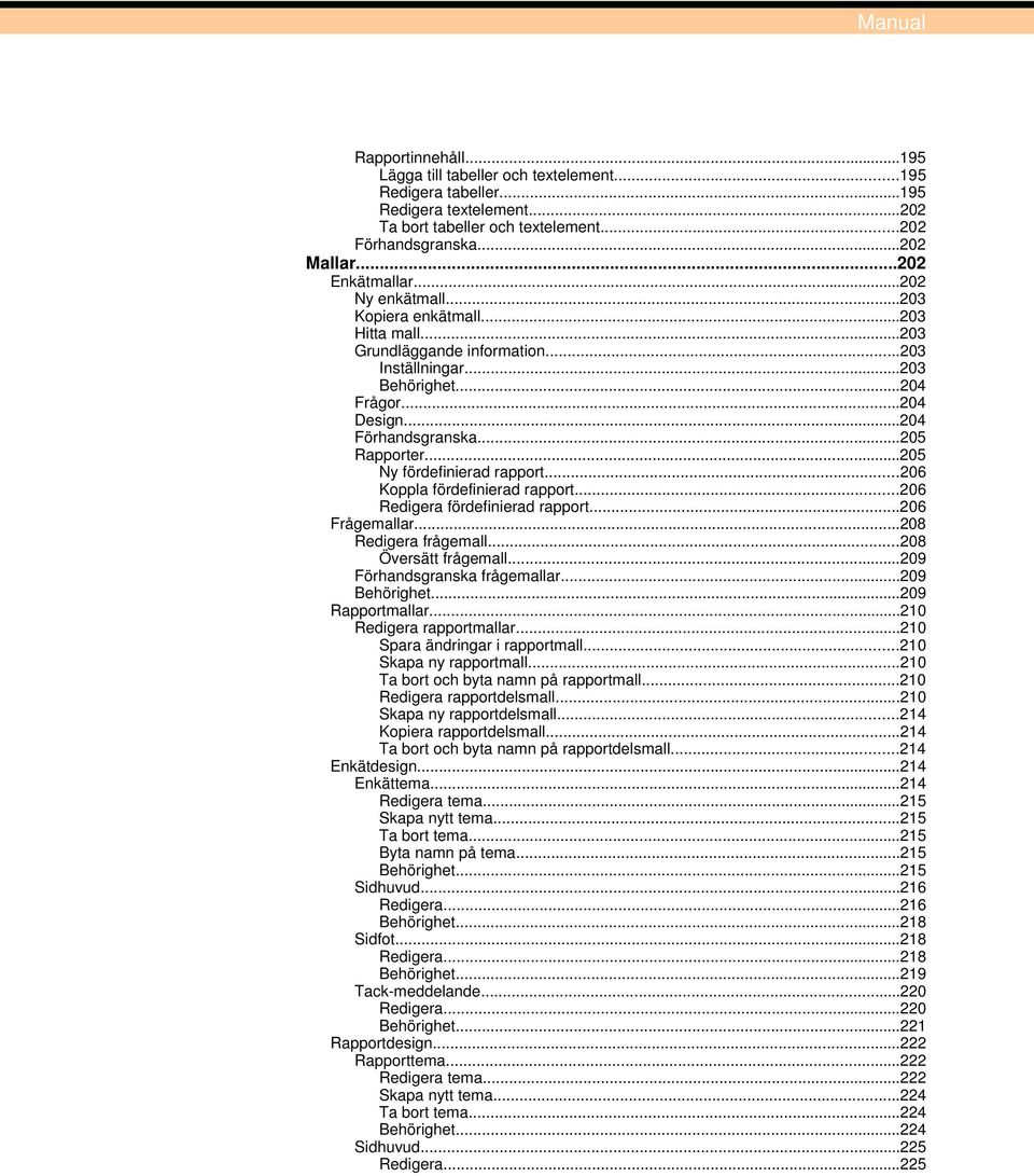 ..205 Rapporter...205 Ny fördefinierad rapport...206 Koppla fördefinierad rapport...206 Redigera fördefinierad rapport...206 Frågemallar...208 Redigera frågemall...208 Översätt frågemall.