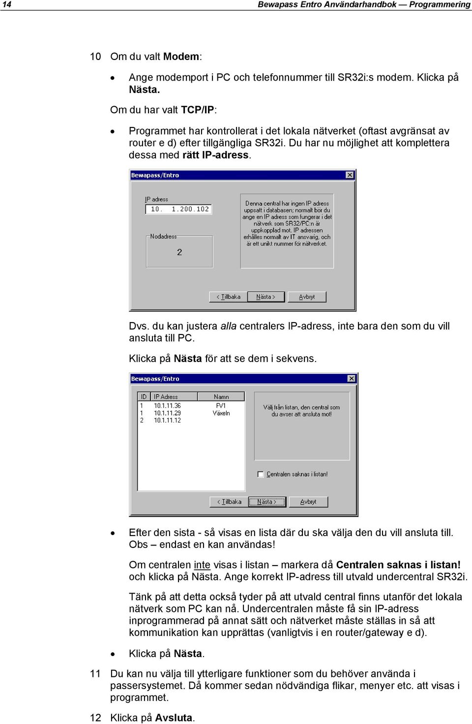 du kan justera alla centralers IP-adress, inte bara den som du vill ansluta till PC. Klicka på Nästa för att se dem i sekvens.