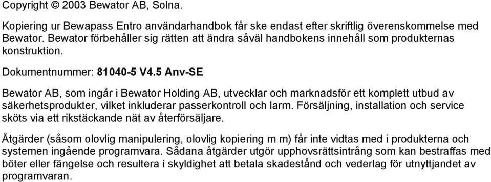 5 Anv-SE Bewator AB, som ingår i Bewator Holding AB, utvecklar och marknadsför ett komplett utbud av säkerhetsprodukter, vilket inkluderar passerkontroll och larm.