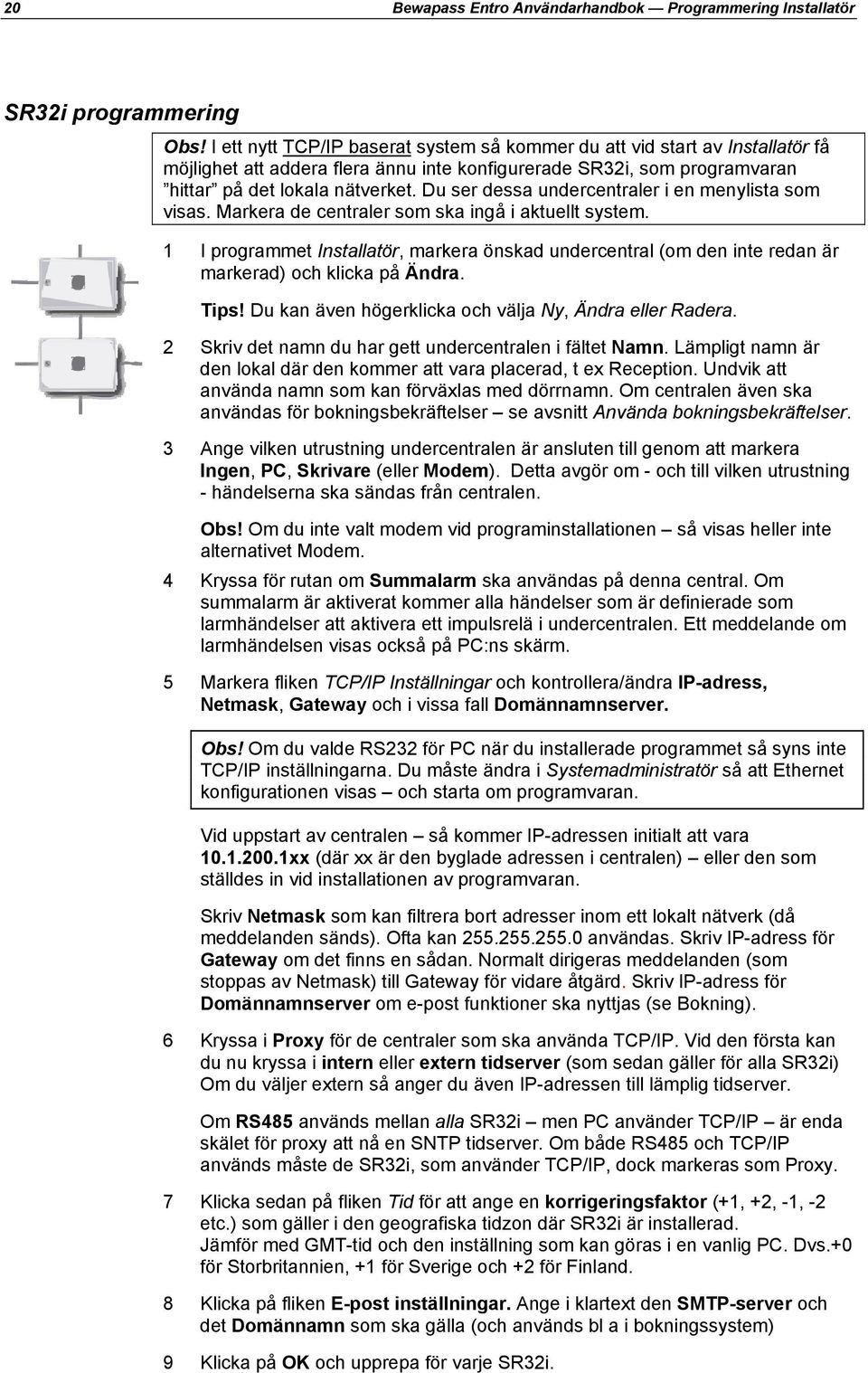 Du ser dessa undercentraler i en menylista som visas. Markera de centraler som ska ingå i aktuellt system.