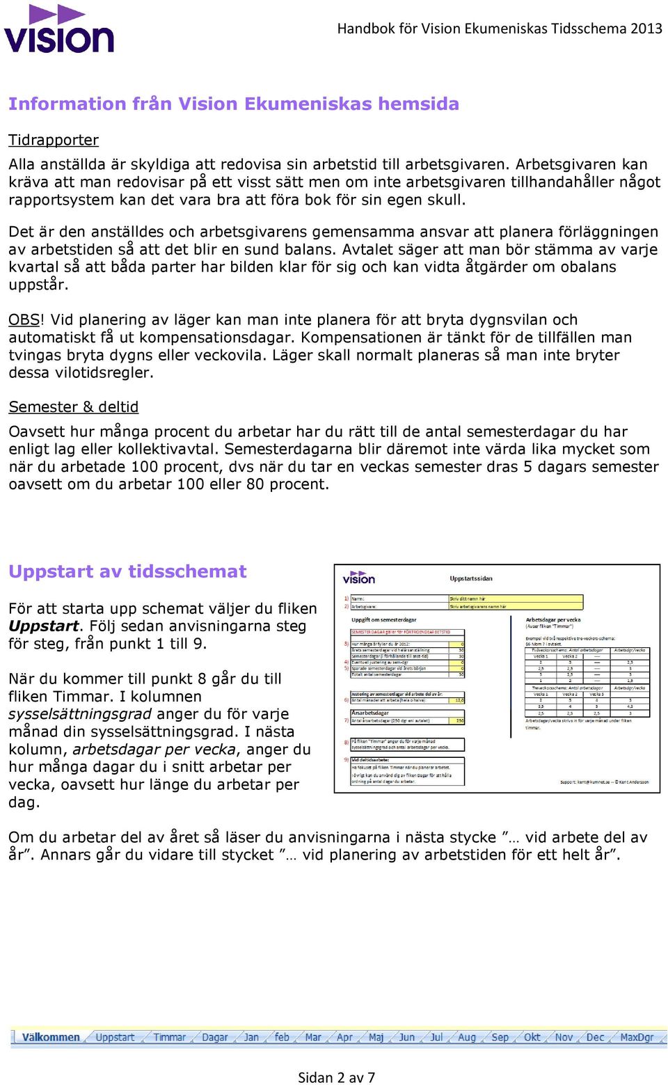 Det är den anställdes och arbetsgivarens gemensamma ansvar att planera förläggningen av arbetstiden så att det blir en sund balans.