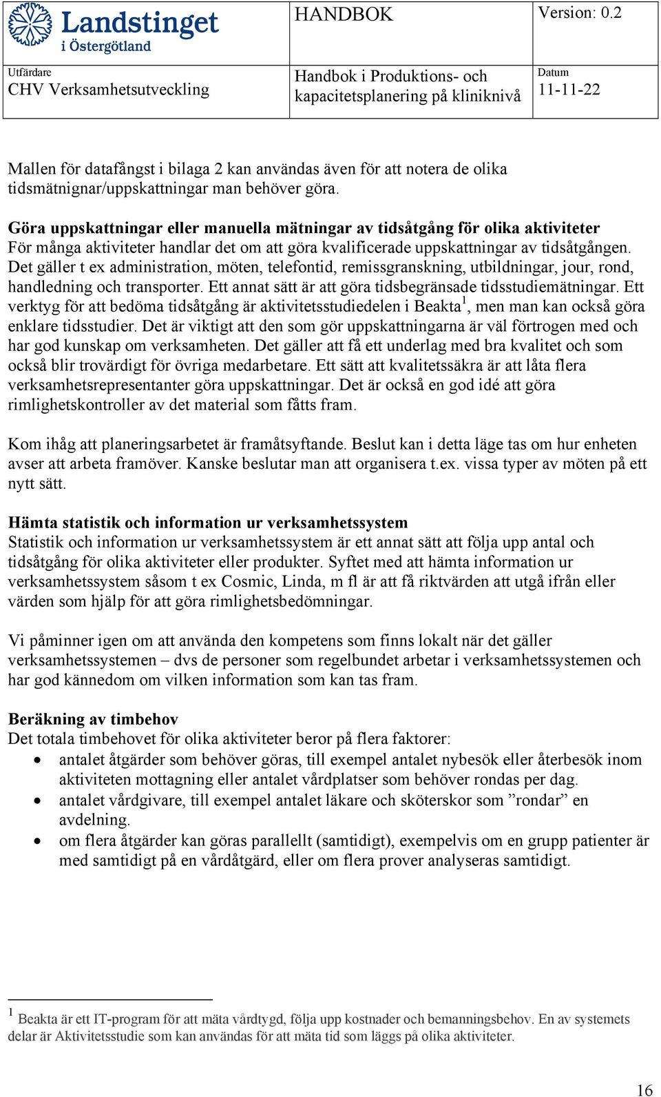 Det gäller t ex administration, möten, telefontid, remissgranskning, utbildningar, jour, rond, handledning och transporter. Ett annat sätt är att göra tidsbegränsade tidsstudiemätningar.