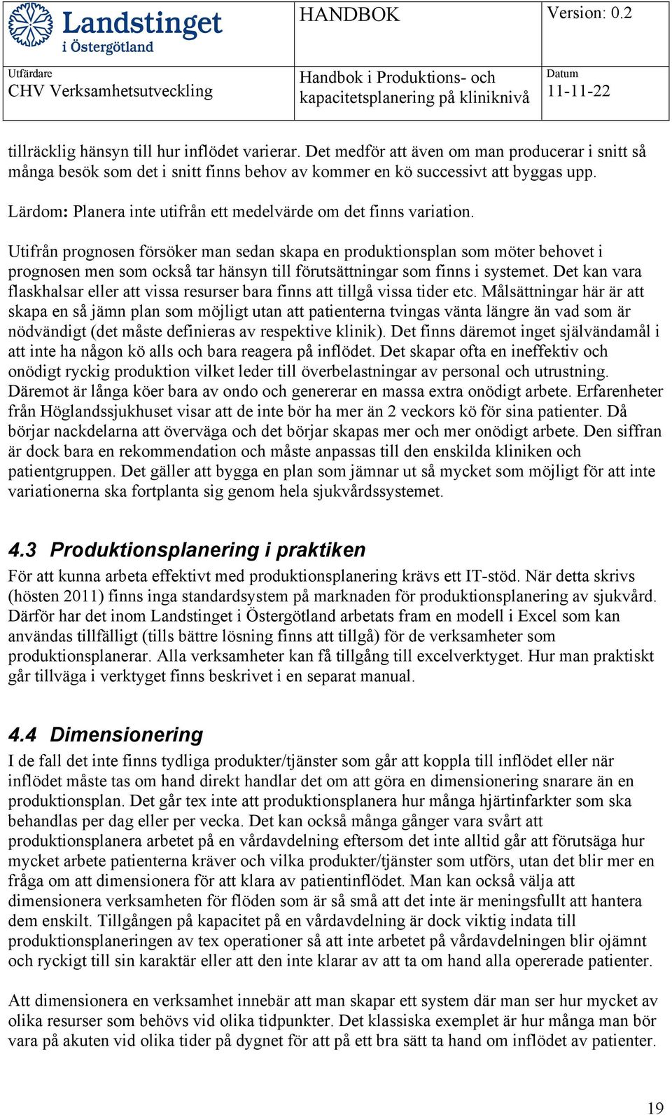 Utifrån prognosen försöker man sedan skapa en produktionsplan som möter behovet i prognosen men som också tar hänsyn till förutsättningar som finns i systemet.