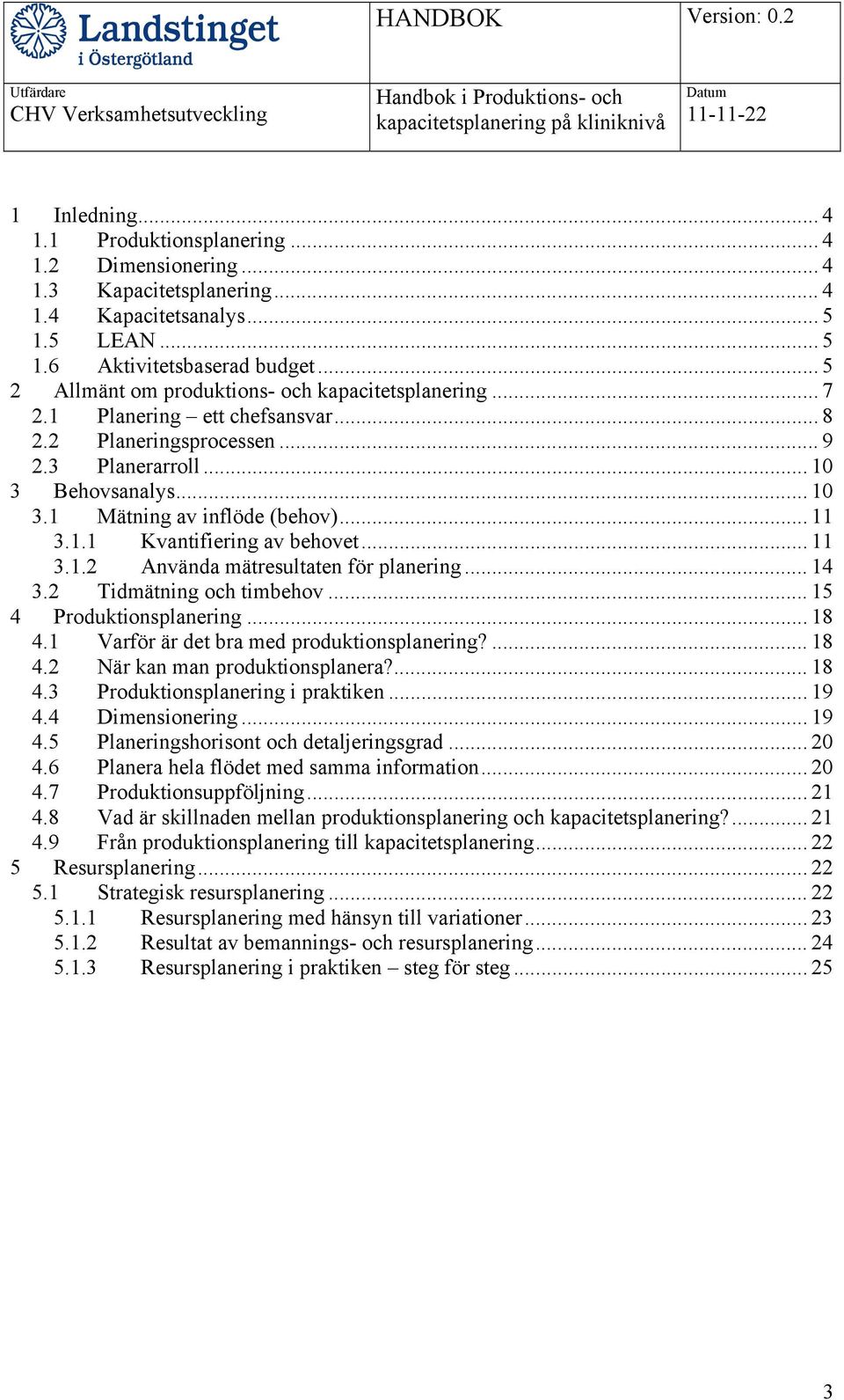 .. 11 3.1.1 Kvantifiering av behovet... 11 3.1.2 Använda mätresultaten för planering... 14 3.2 Tidmätning och timbehov... 15 4 Produktionsplanering... 18 4.