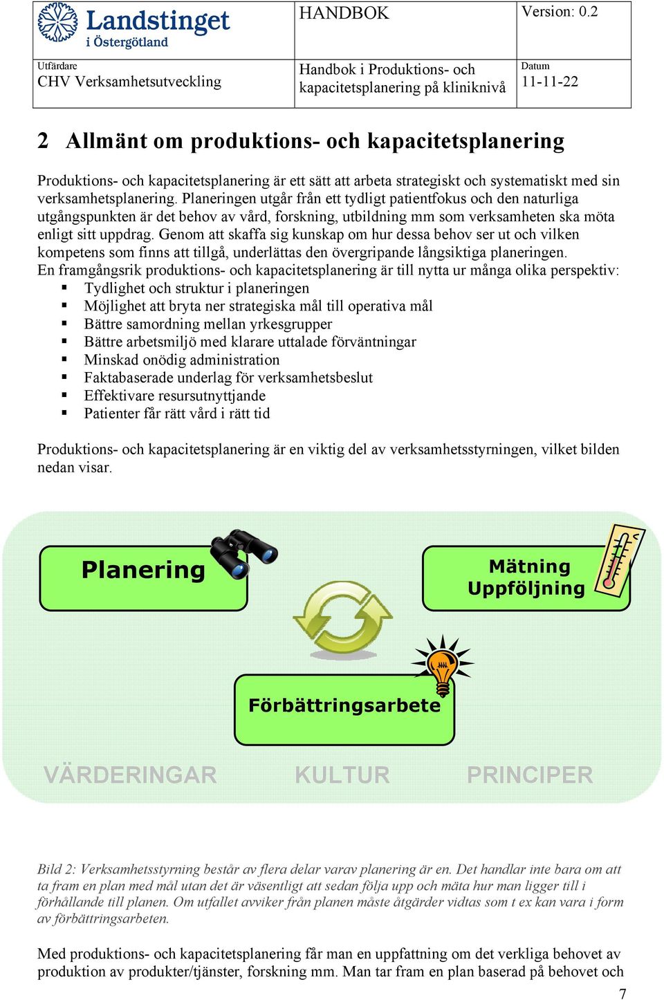 Genom att skaffa sig kunskap om hur dessa behov ser ut och vilken kompetens som finns att tillgå, underlättas den övergripande långsiktiga planeringen.