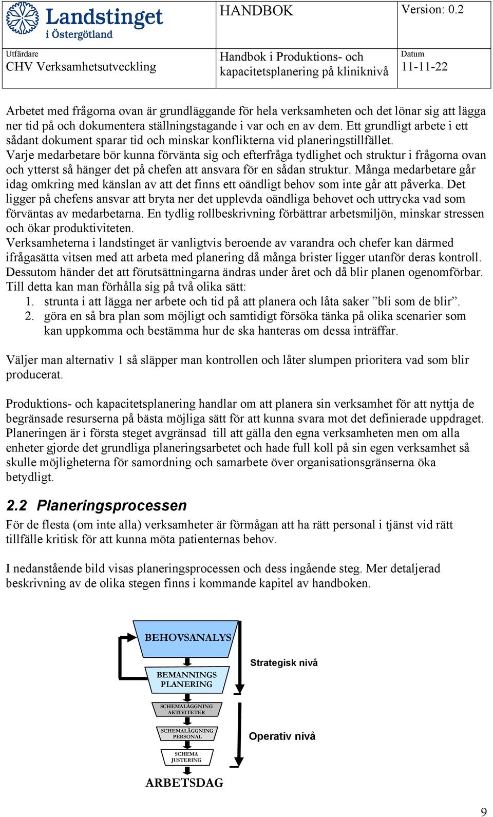 Varje medarbetare bör kunna förvänta sig och efterfråga tydlighet och struktur i frågorna ovan och ytterst så hänger det på chefen att ansvara för en sådan struktur.