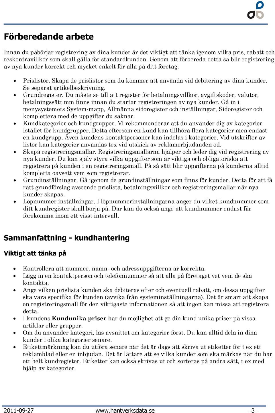 Skapa de prislistor som du kommer att använda vid debitering av dina kunder. Se separat artikelbeskrivning. Grundregister.