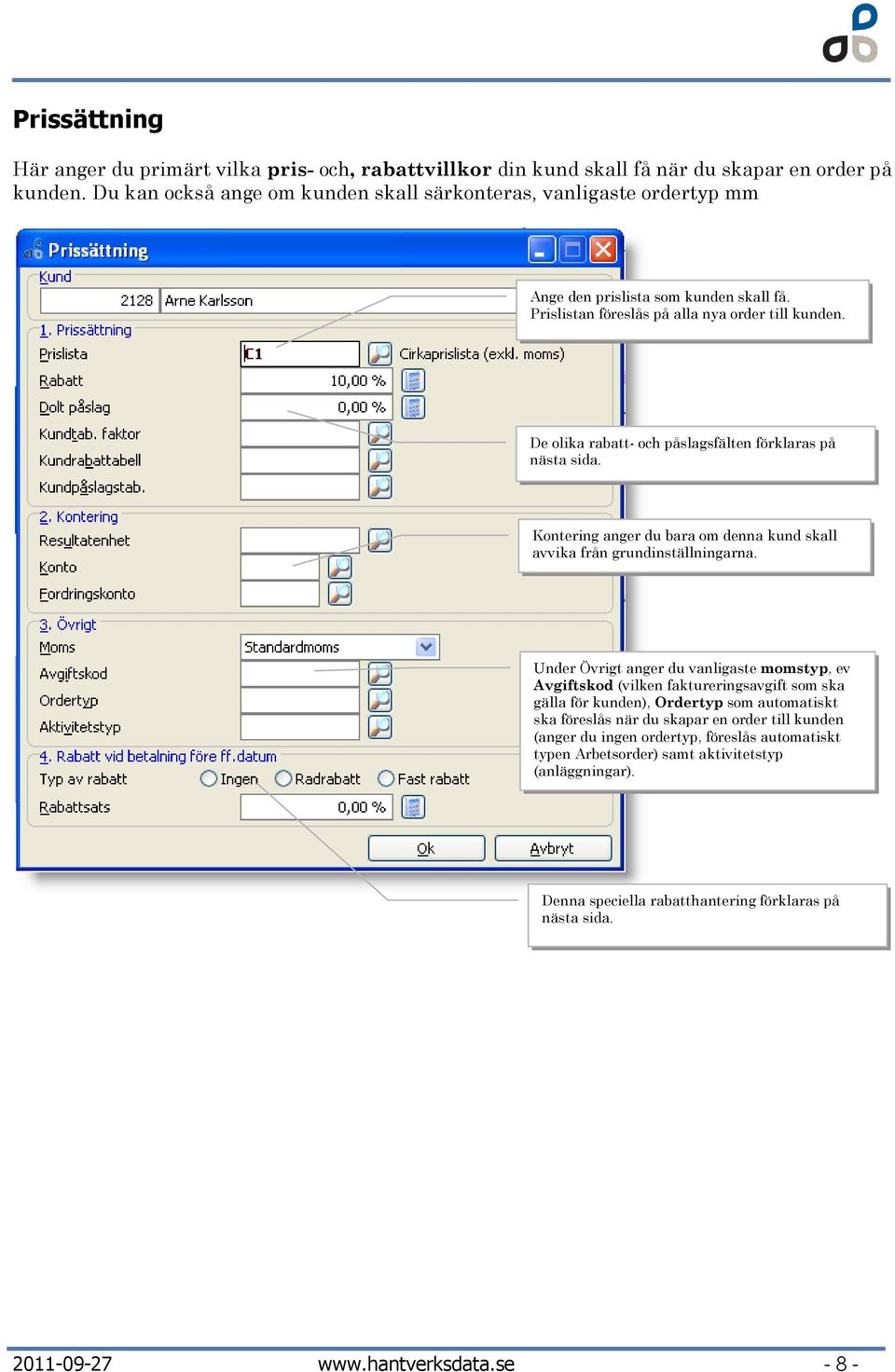De olika rabatt- och påslagsfälten förklaras på nästa sida. Kontering anger du bara om denna kund skall avvika från grundinställningarna.