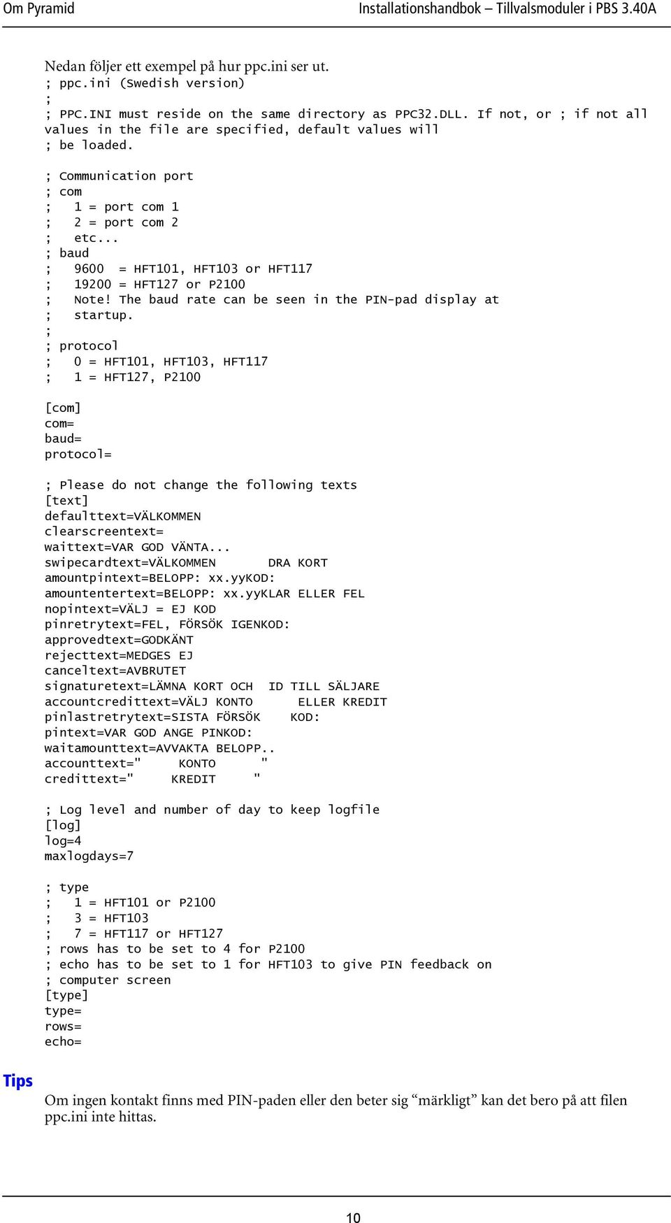 .. ; baud ; 9600 = HFT101, HFT103 or HFT117 ; 19200 = HFT127 or P2100 ; Note! The baud rate can be seen in the PIN-pad display at ; startup.