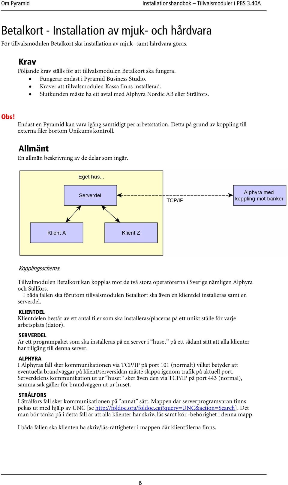 Endast en Pyramid kan vara igång samtidigt per arbetsstation. Detta på grund av koppling till externa filer bortom Unikums kontroll. Allmänt En allmän beskrivning av de delar som ingår.