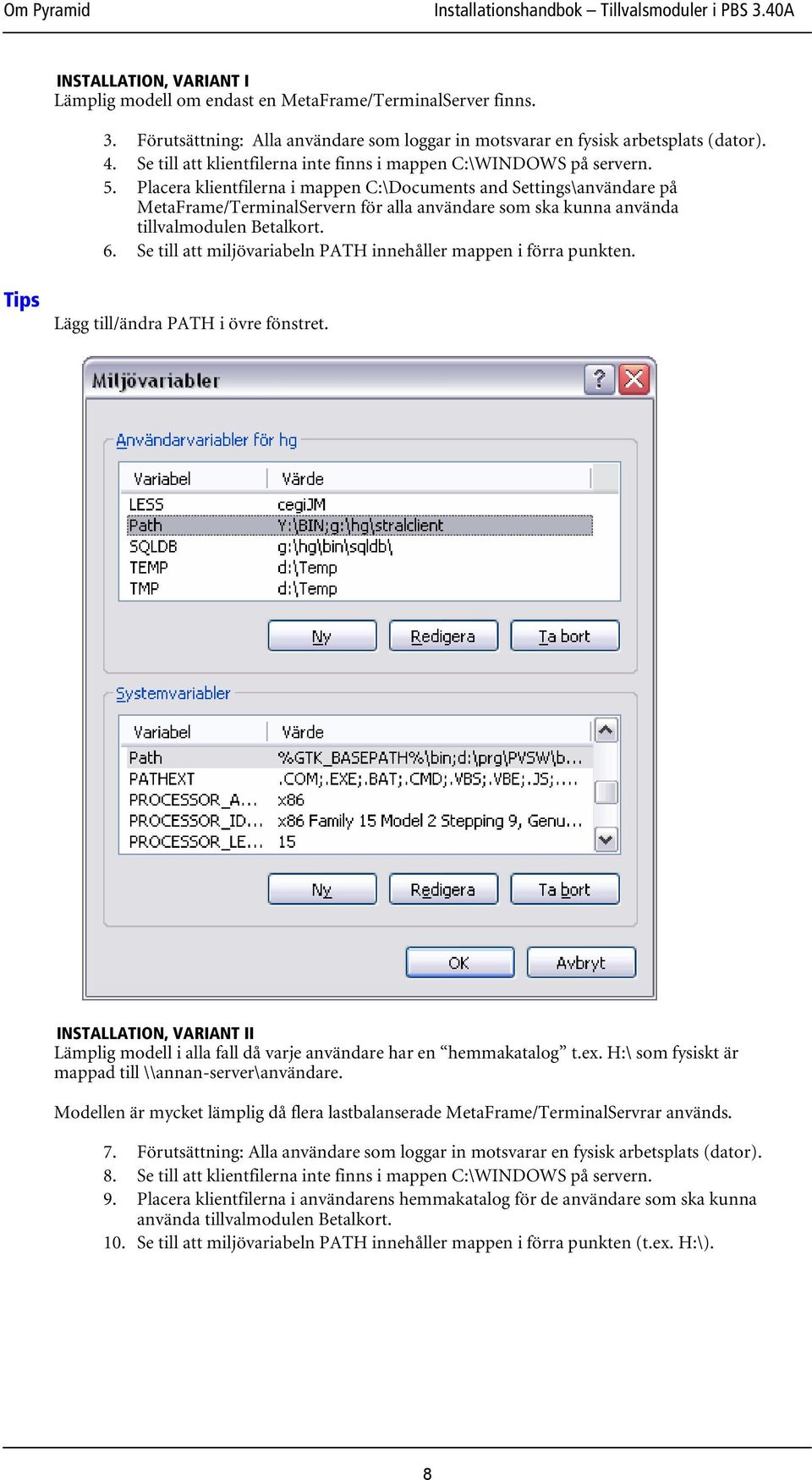 Placera klientfilerna i mappen C:\Documents and Settings\användare på MetaFrame/TerminalServern för alla användare som ska kunna använda tillvalmodulen Betalkort. 6.