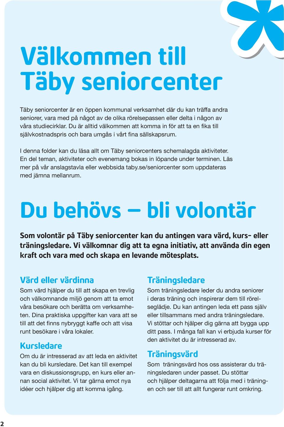 I denna folder kan du läsa allt om Täby seniorcenters schemalagda aktiviteter. En del teman, aktiviteter och evenemang bokas in löpande under terminen. Läs mer på vår anslagstavla eller webbsida taby.