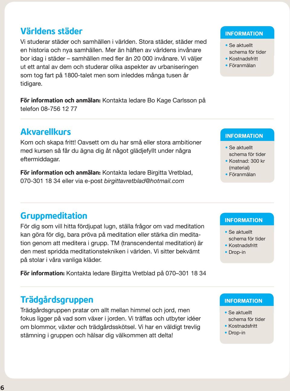 Vi väljer ut ett antal av dem och studerar olika aspekter av urbaniseringen som tog fart på 1800-talet men som inleddes många tusen år tidigare.