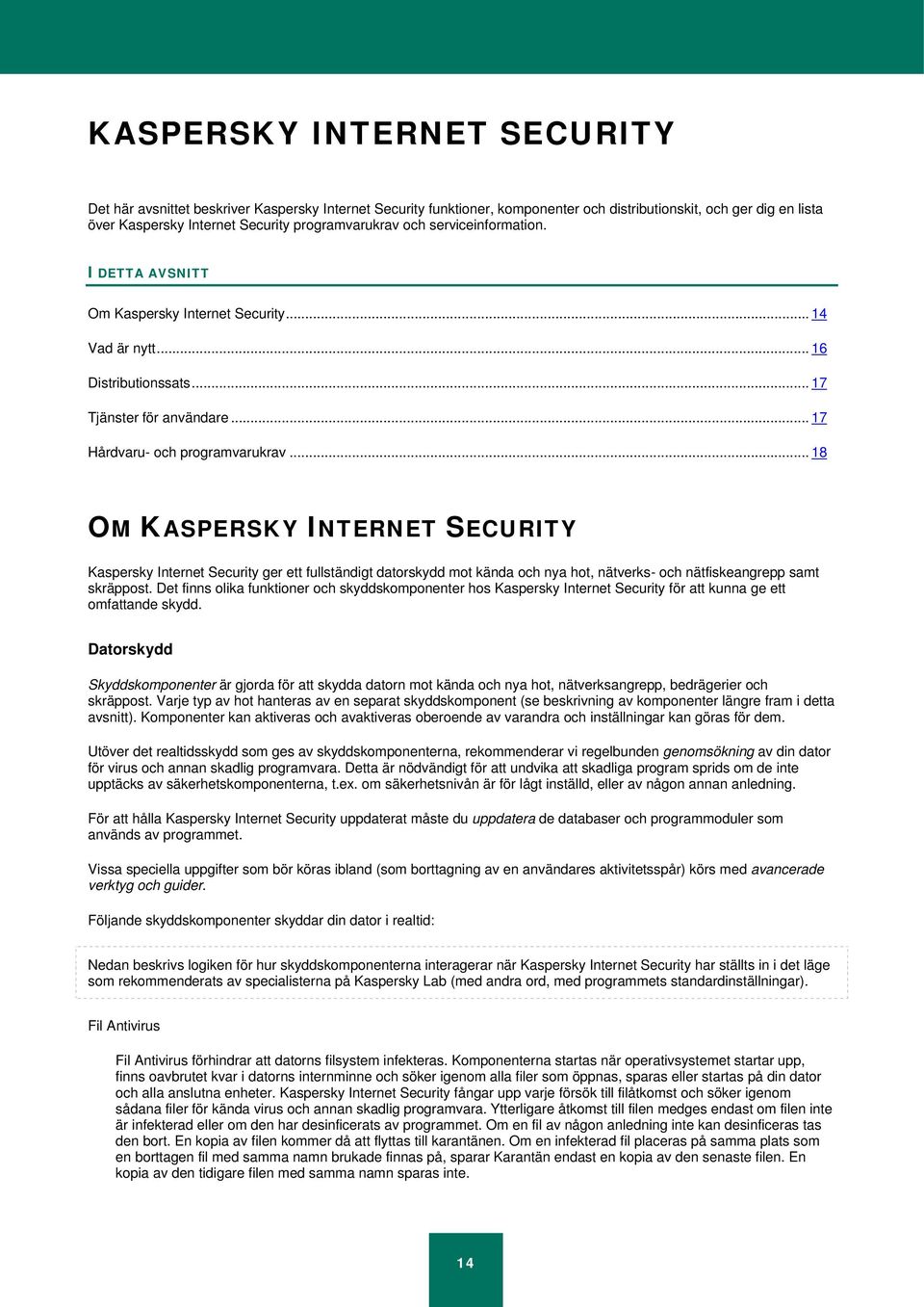 .. 18 OM KASPERSKY INTERNET SECURITY Kaspersky Internet Security ger ett fullständigt datorskydd mot kända och nya hot, nätverks- och nätfiskeangrepp samt skräppost.