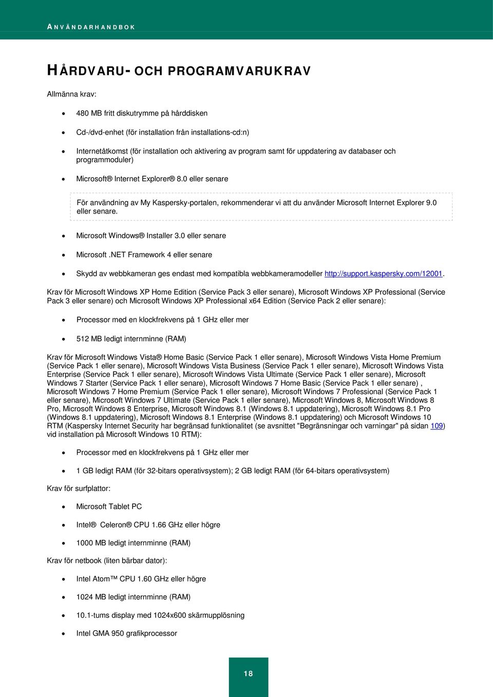 0 eller senare För användning av My Kaspersky-portalen, rekommenderar vi att du använder Microsoft Internet Explorer 9.0 eller senare. Microsoft Windows Installer 3.0 eller senare Microsoft.