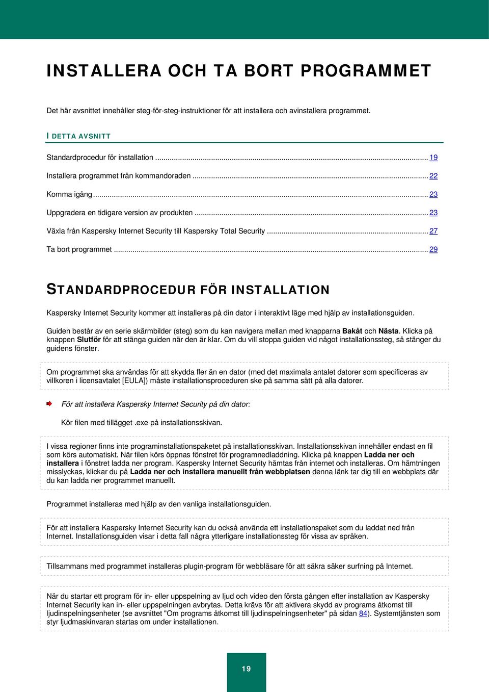 .. 27 Ta bort programmet... 29 STANDARDPROCEDUR FÖR INSTALLATION Kaspersky Internet Security kommer att installeras på din dator i interaktivt läge med hjälp av installationsguiden.