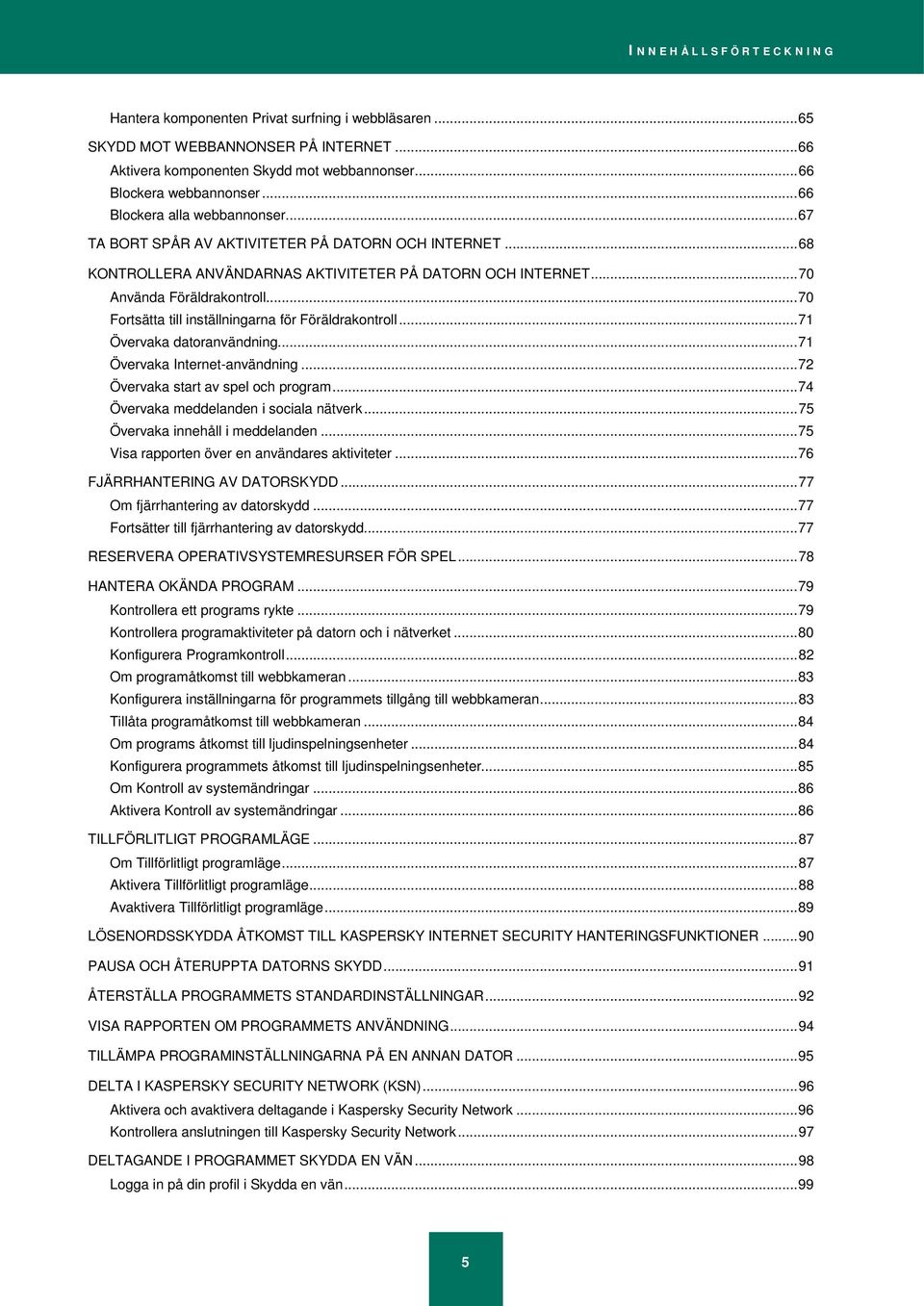 .. 70 Fortsätta till inställningarna för Föräldrakontroll... 71 Övervaka datoranvändning... 71 Övervaka Internet-användning... 72 Övervaka start av spel och program.