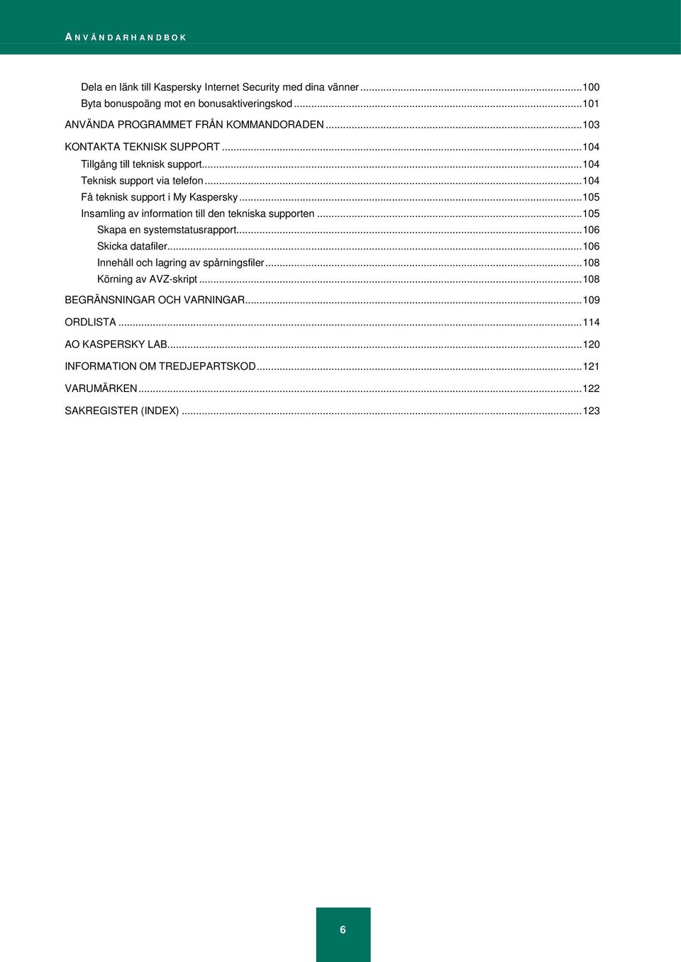 .. 104 Få teknisk support i My Kaspersky... 105 Insamling av information till den tekniska supporten... 105 Skapa en systemstatusrapport... 106 Skicka datafiler.