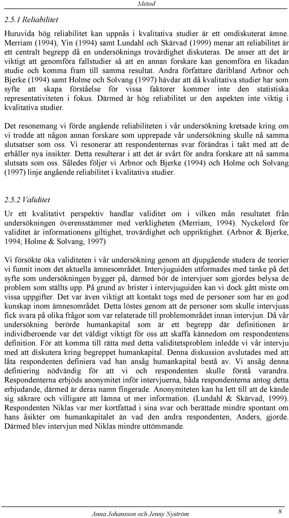 De anser att det är viktigt att genomföra fallstudier så att en annan forskare kan genomföra en likadan studie och komma fram till samma resultat.