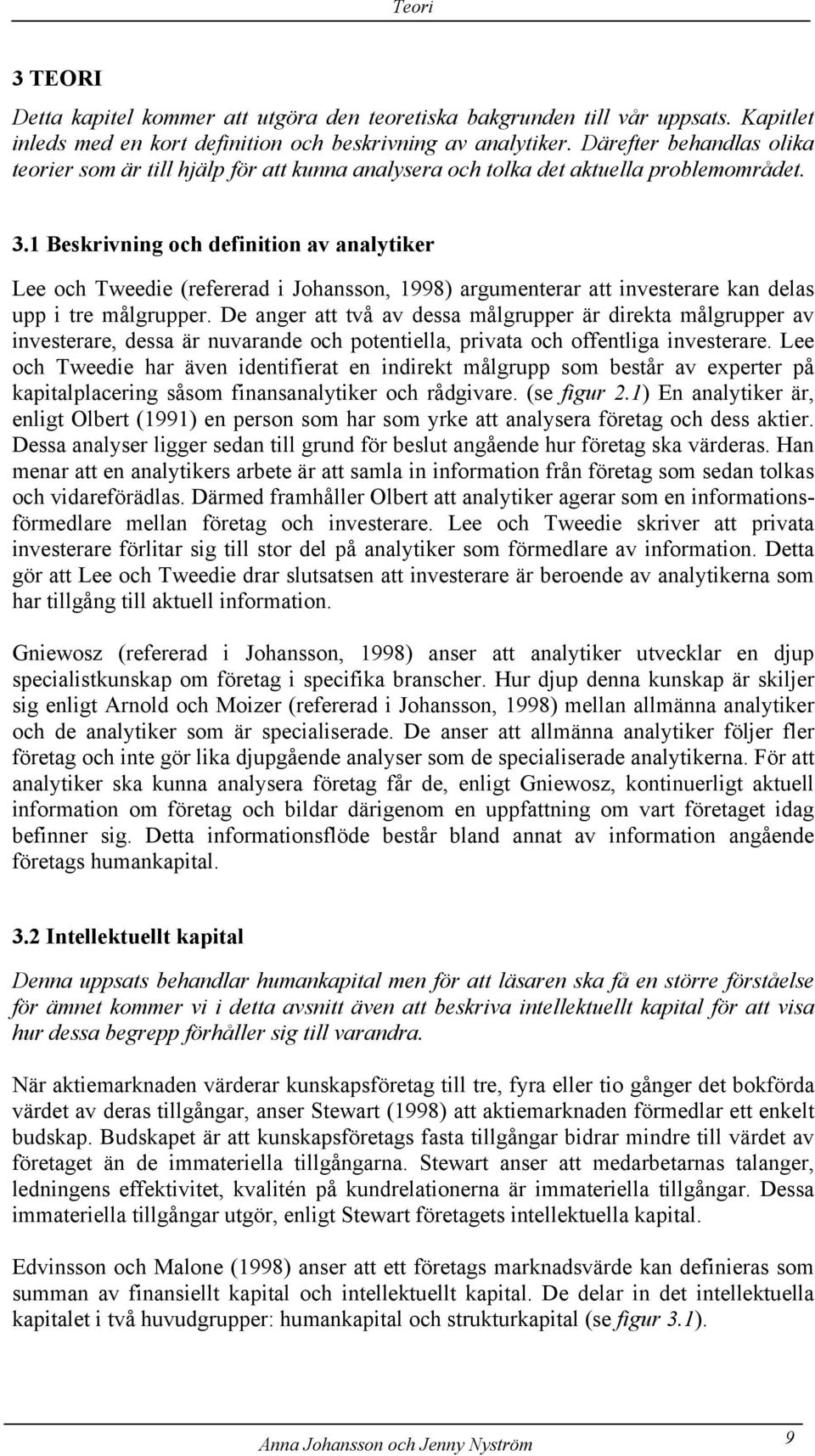 1 Beskrivning och definition av analytiker Lee och Tweedie (refererad i Johansson, 1998) argumenterar att investerare kan delas upp i tre målgrupper.